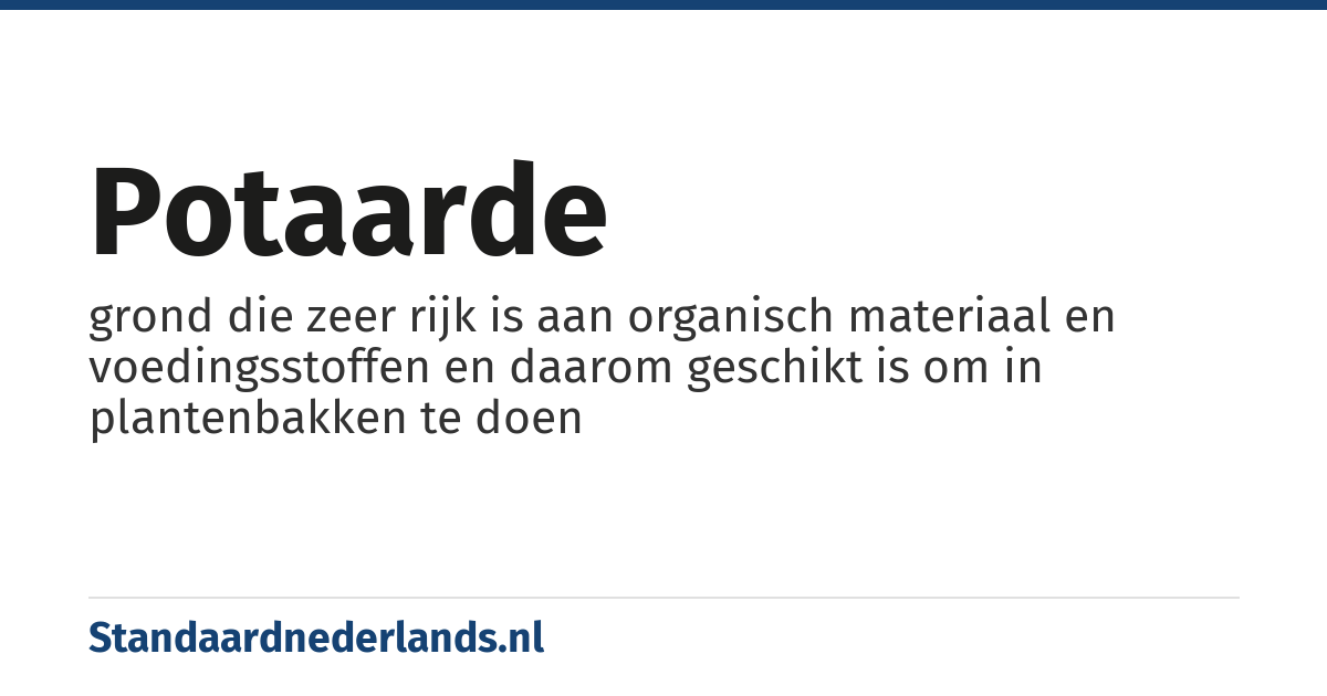 potaarde: grond die zeer rijk is aan organisch materiaal en voedingsstoffen en daarom geschikt is om in plantenbakken te doen