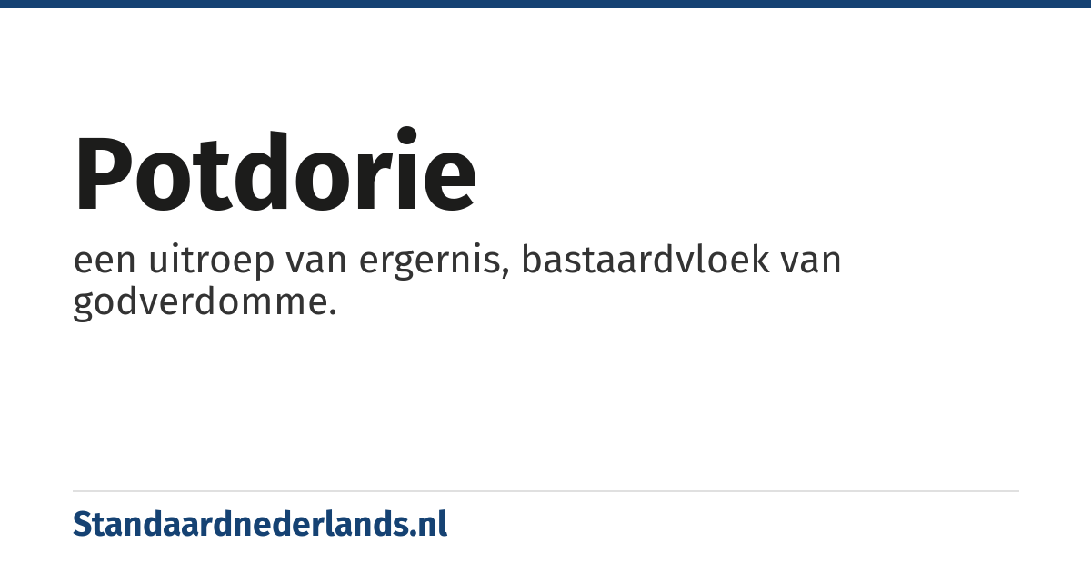 potdorie: een uitroep van ergernis, bastaardvloek van godverdomme.