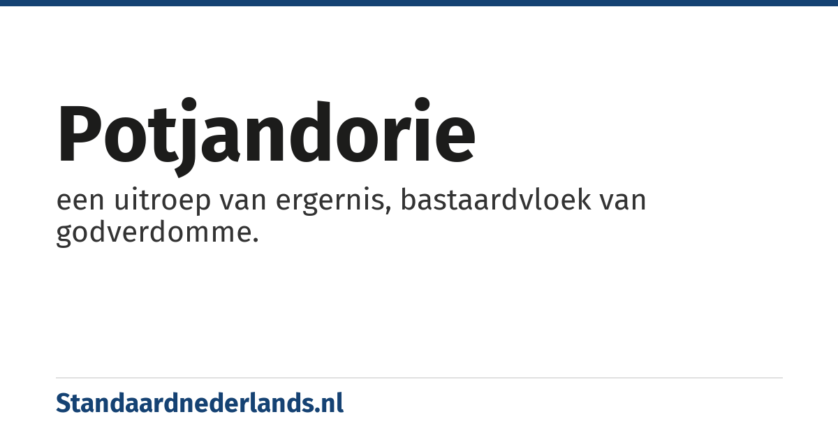 potjandorie: een uitroep van ergernis, bastaardvloek van godverdomme.