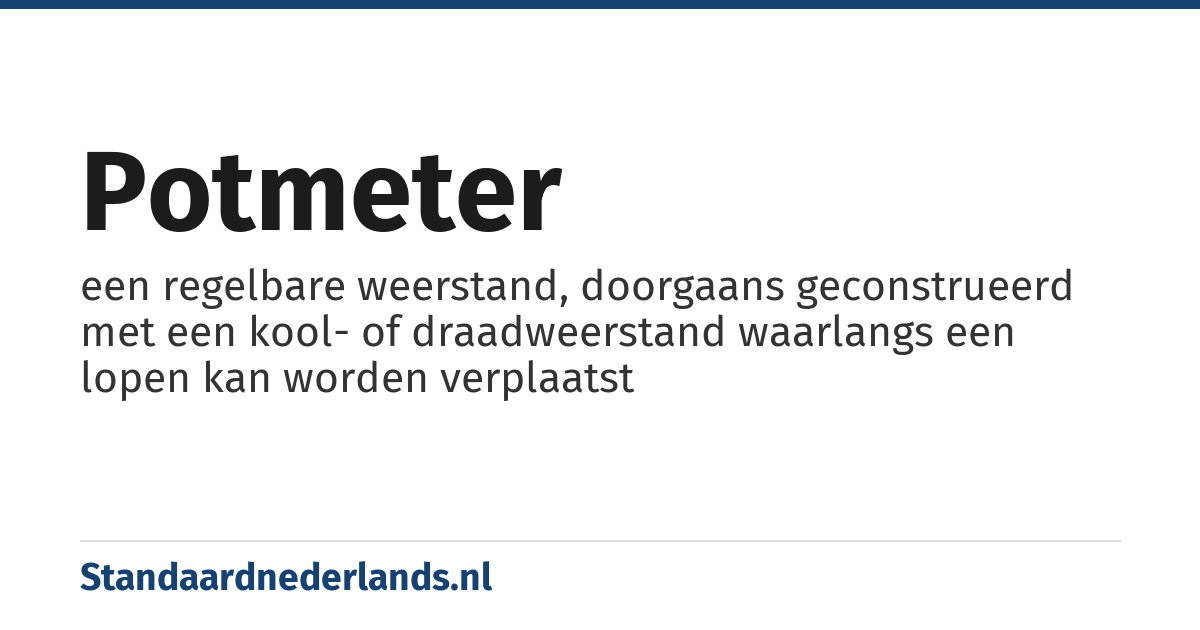 potmeter: een regelbare weerstand, doorgaans geconstrueerd met een kool- of draadweerstand waarlangs een lopen kan worden verplaatst
