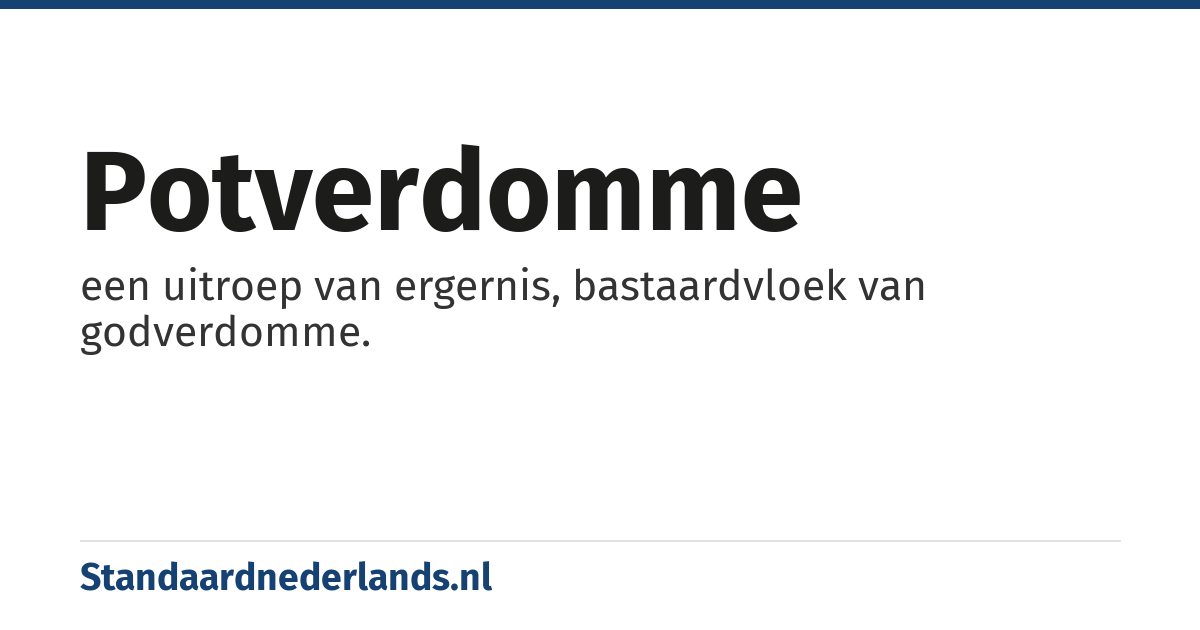 potverdomme: een uitroep van ergernis, bastaardvloek van godverdomme.