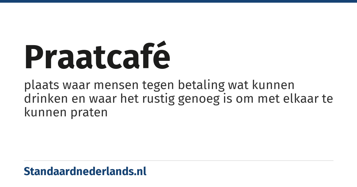 praatcafé: plaats waar mensen tegen betaling wat kunnen drinken en waar het rustig genoeg is om met elkaar te kunnen praten