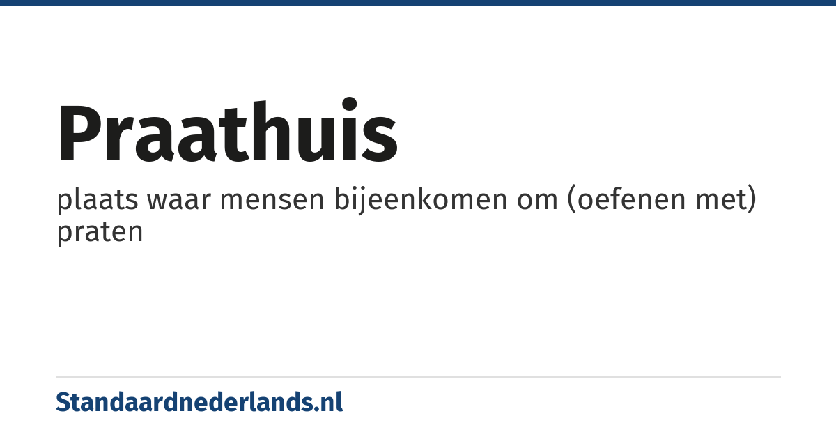 praathuis: plaats waar mensen bijeenkomen om (oefenen met) praten