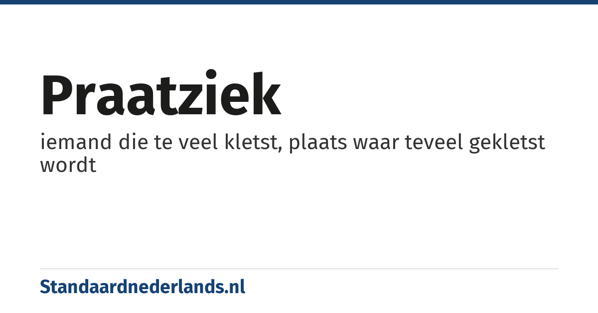 praatziek: iemand die te veel kletst, plaats waar teveel gekletst wordt
