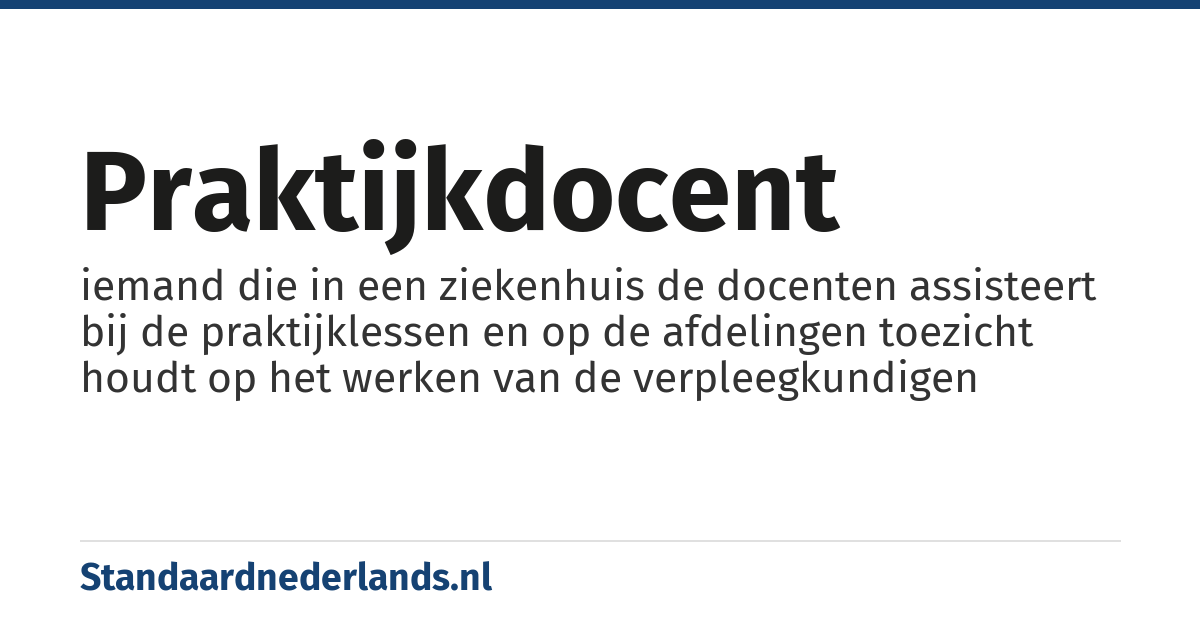 praktijkdocent: iemand die in een ziekenhuis de docenten assisteert bij de praktijklessen en op de afdelingen toezicht houdt op het werken van de verpleegkundigen