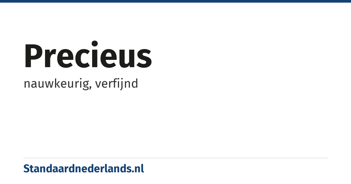 precieus: nauwkeurig, verfijnd
