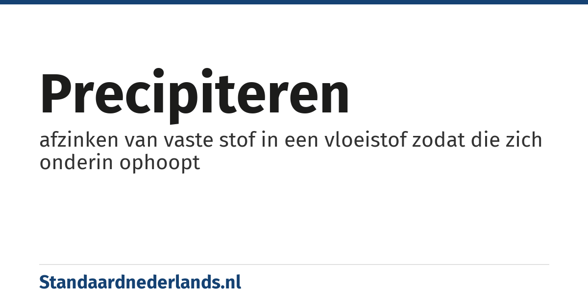precipiteren: afzinken van vaste stof in een vloeistof zodat die zich onderin ophoopt