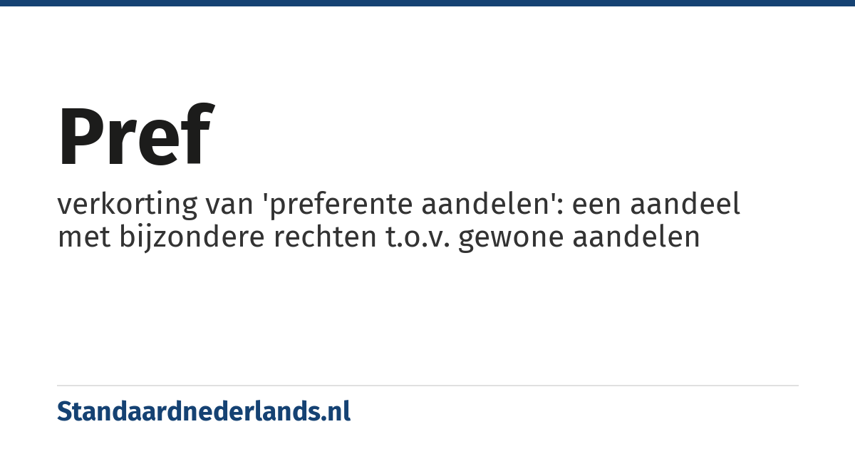 pref: verkorting van 'preferente aandelen': een aandeel met bijzondere rechten t.o.v. gewone aandelen