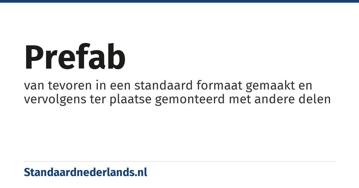 prefab: van tevoren in een standaard formaat gemaakt en vervolgens ter plaatse gemonteerd met andere delen