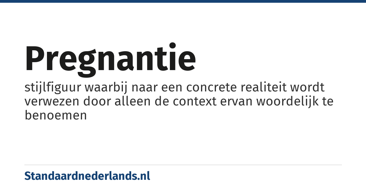pregnantie: stijlfiguur waarbij naar een concrete realiteit wordt verwezen door alleen de context ervan woordelijk te benoemen