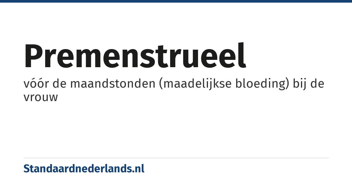 premenstrueel: vóór de maandstonden (maadelijkse bloeding) bij de vrouw
