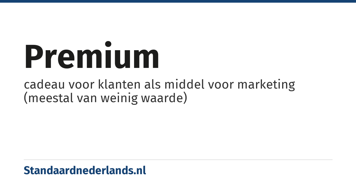 premium: cadeau voor klanten als middel voor marketing (meestal van weinig waarde)