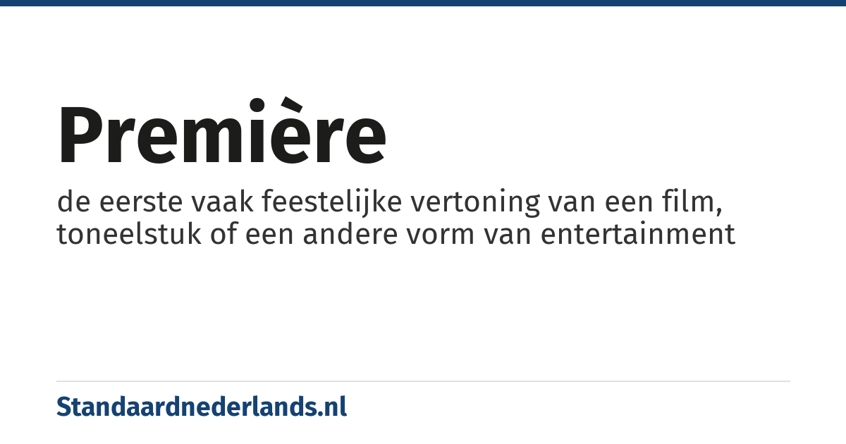 première: de eerste vaak feestelijke vertoning van een film, toneelstuk of een andere vorm van entertainment