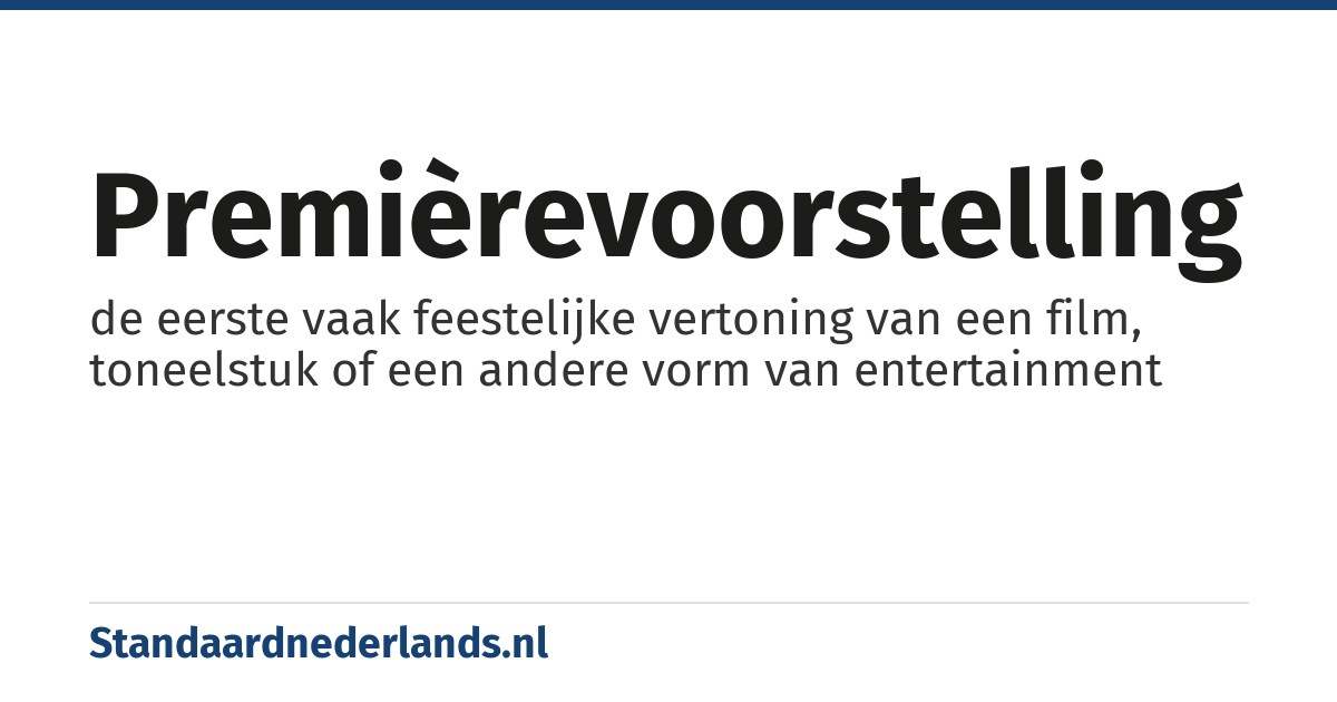 premièrevoorstelling: de eerste vaak feestelijke vertoning van een film, toneelstuk of een andere vorm van entertainment