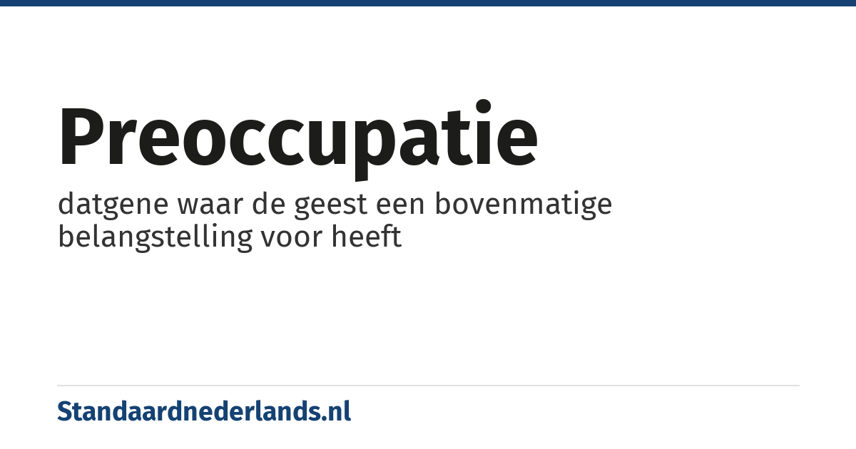 preoccupatie: datgene waar de geest een bovenmatige belangstelling voor heeft