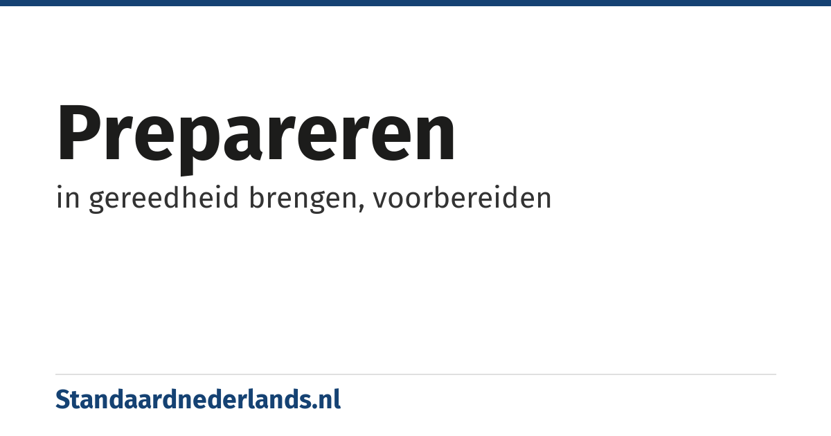 prepareren: in gereedheid brengen, voorbereiden