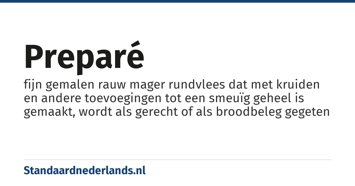preparé: fijn gemalen rauw mager rundvlees dat met kruiden en andere toevoegingen tot een smeuïg geheel is gemaakt, wordt als gerecht of als broodbeleg gegeten