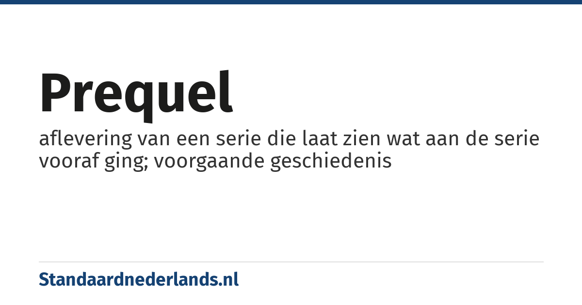 prequel: aflevering van een serie die laat zien wat aan de serie vooraf ging; voorgaande geschiedenis