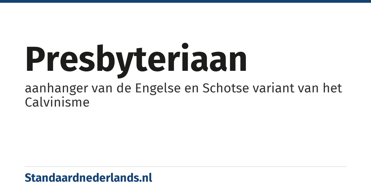 presbyteriaan: aanhanger van de Engelse en Schotse variant van het Calvinisme