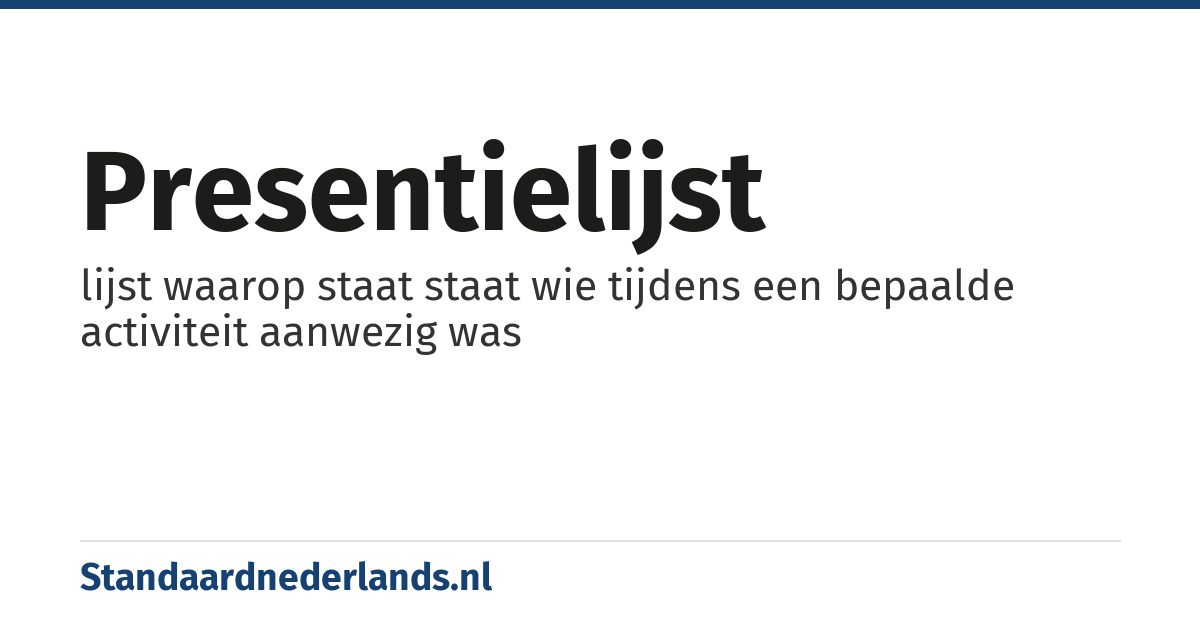 presentielijst: lijst waarop staat staat wie tijdens een bepaalde activiteit aanwezig was