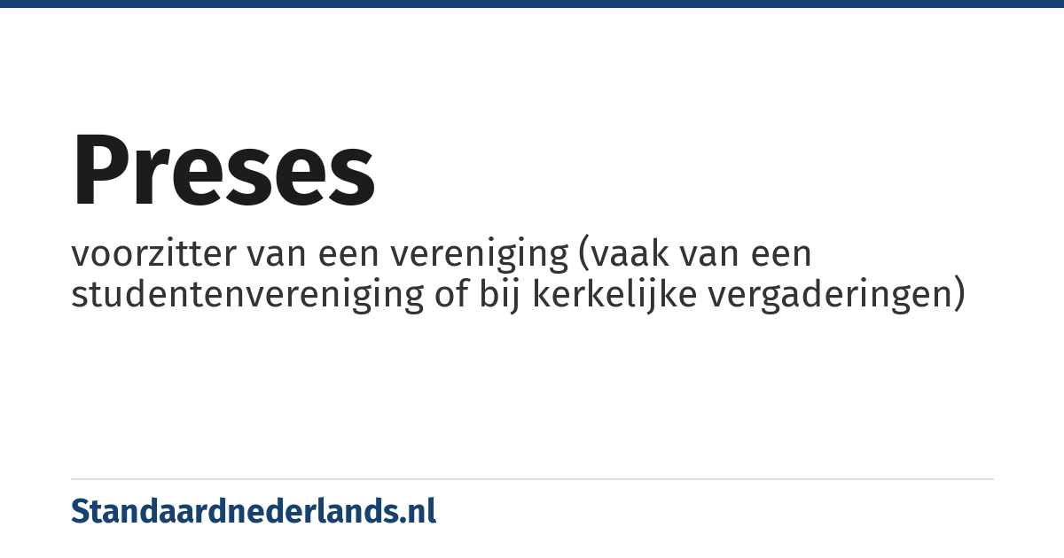 preses: voorzitter van een vereniging (vaak van een studentenvereniging of bij kerkelijke vergaderingen)