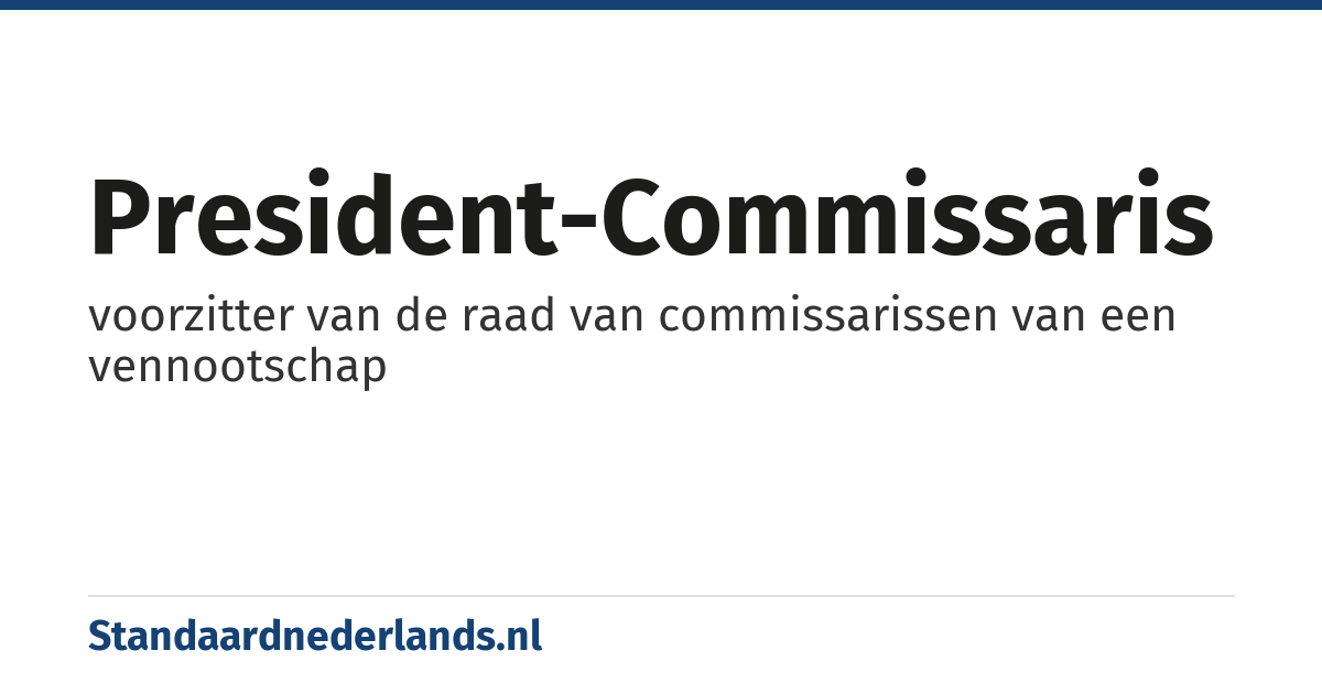 president-commissaris: voorzitter van de raad van commissarissen van een vennootschap