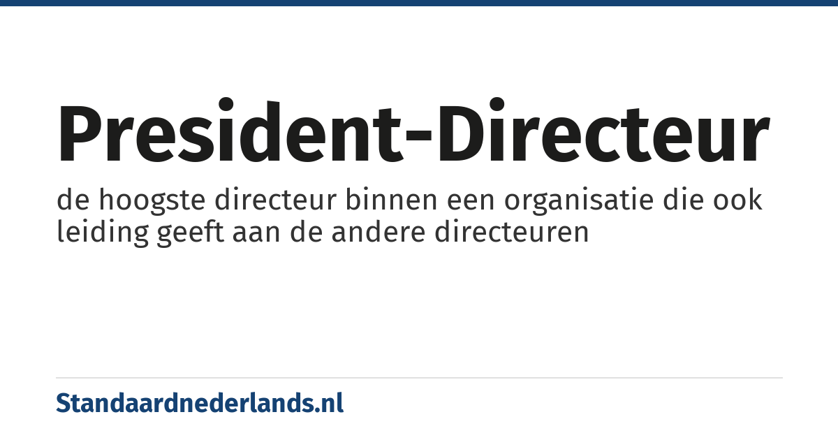 president-directeur: de hoogste directeur binnen een organisatie die ook leiding geeft aan de andere directeuren