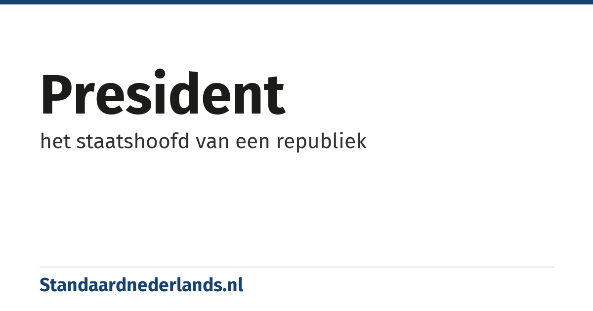 president: het staatshoofd van een republiek