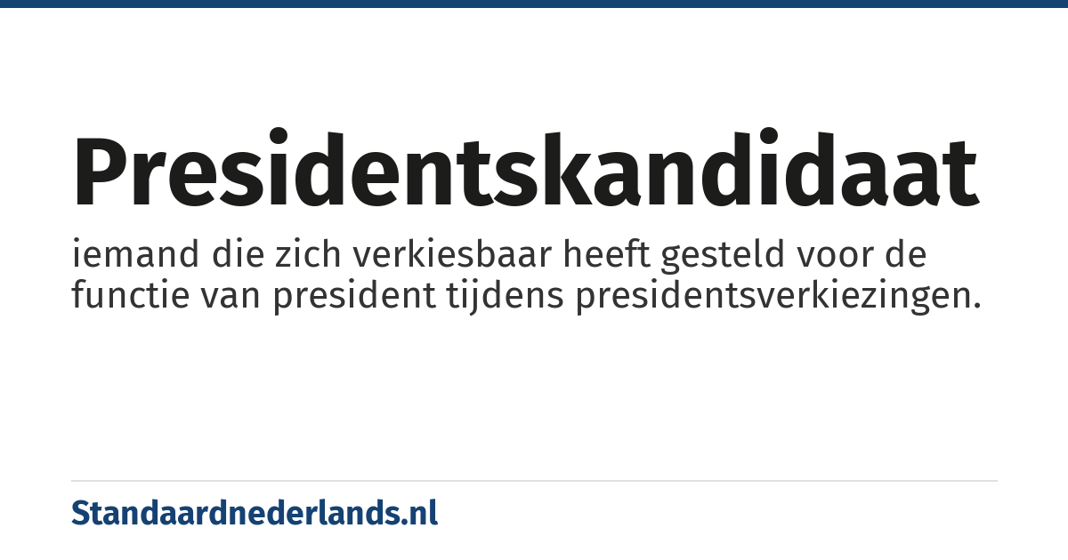 presidentskandidaat: iemand die zich verkiesbaar heeft gesteld voor de functie van president tijdens presidentsverkiezingen.