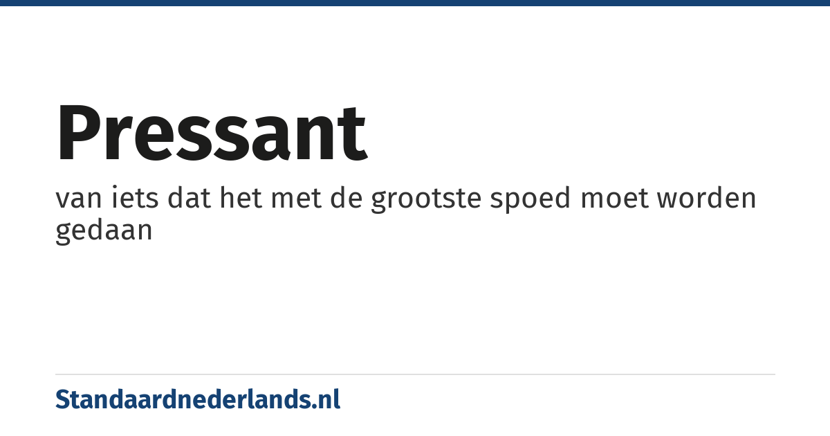 pressant: van iets dat het met de grootste spoed moet worden gedaan