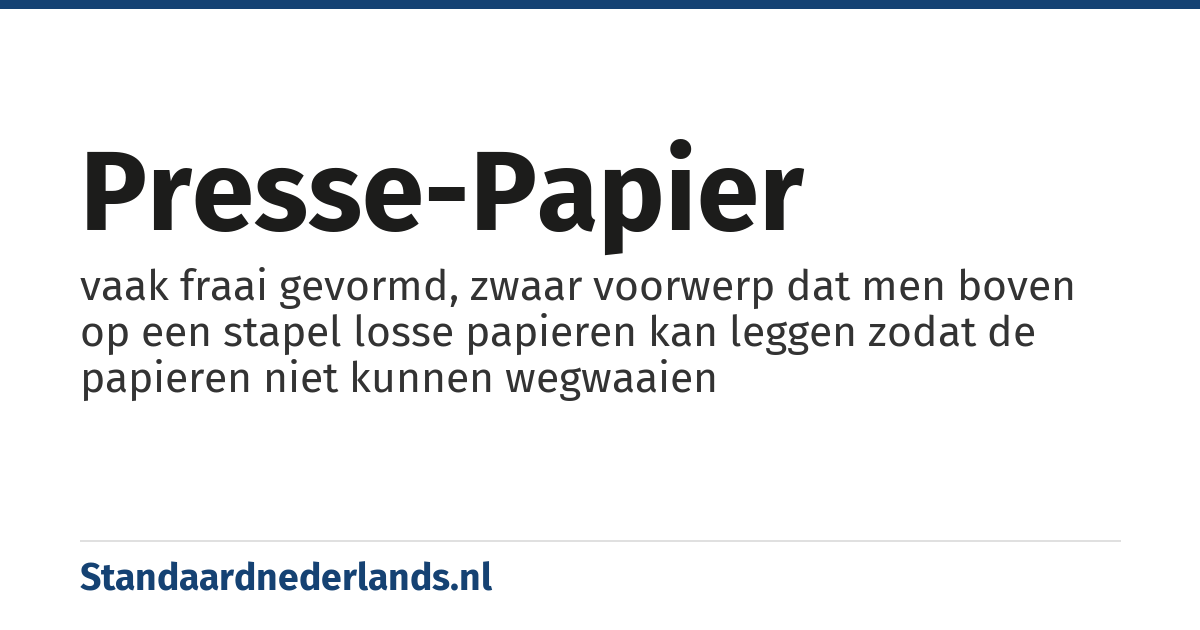 presse-papier: vaak fraai gevormd, zwaar voorwerp dat men boven op een stapel losse papieren kan leggen zodat de papieren niet kunnen wegwaaien