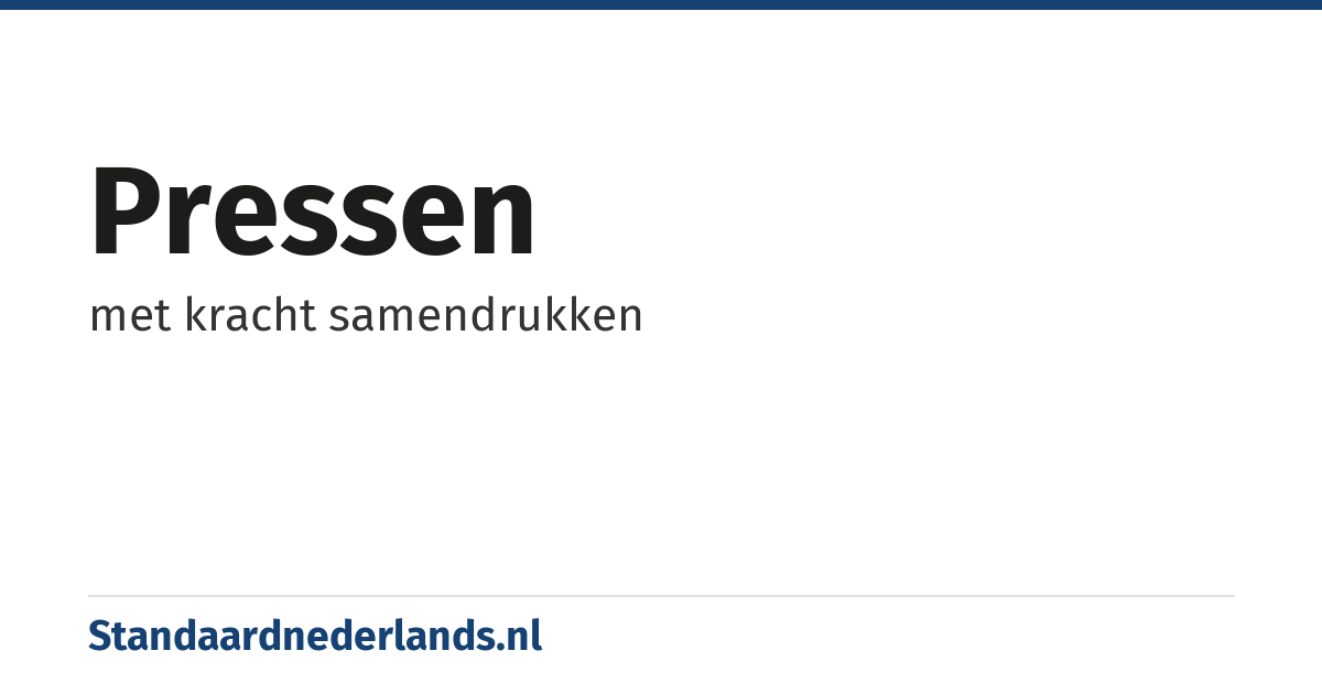 pressen: met kracht samendrukken