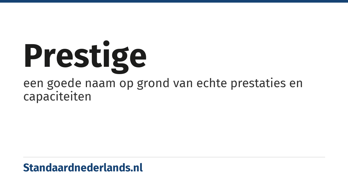 prestige: een goede naam op grond van echte prestaties en capaciteiten