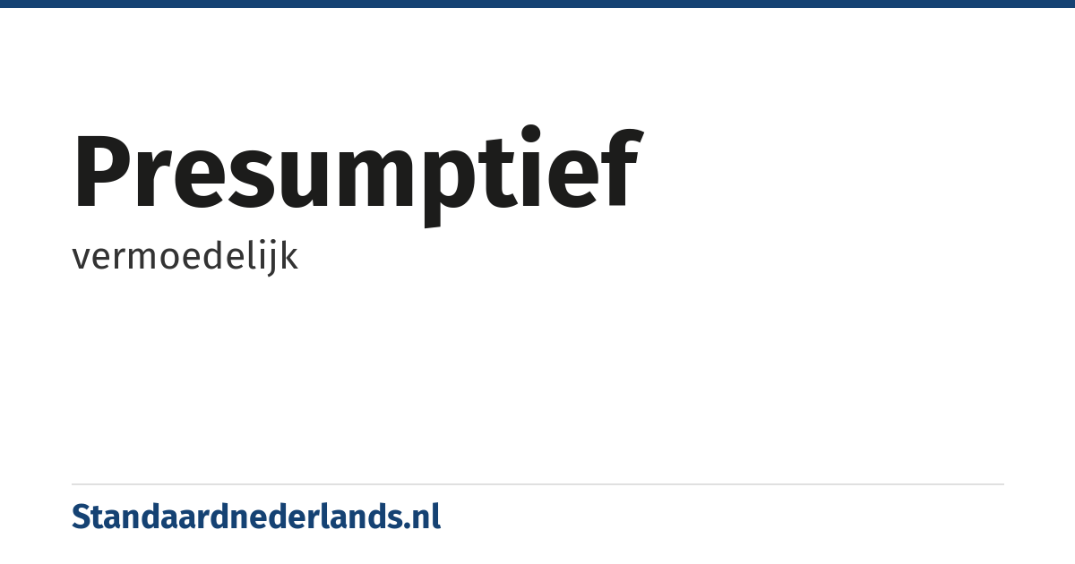 presumptief: vermoedelijk