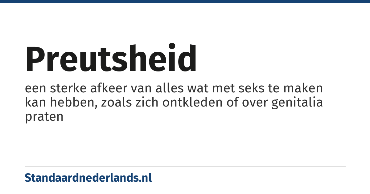 preutsheid: een sterke afkeer van alles wat met seks te maken kan hebben, zoals zich ontkleden of over genitalia praten