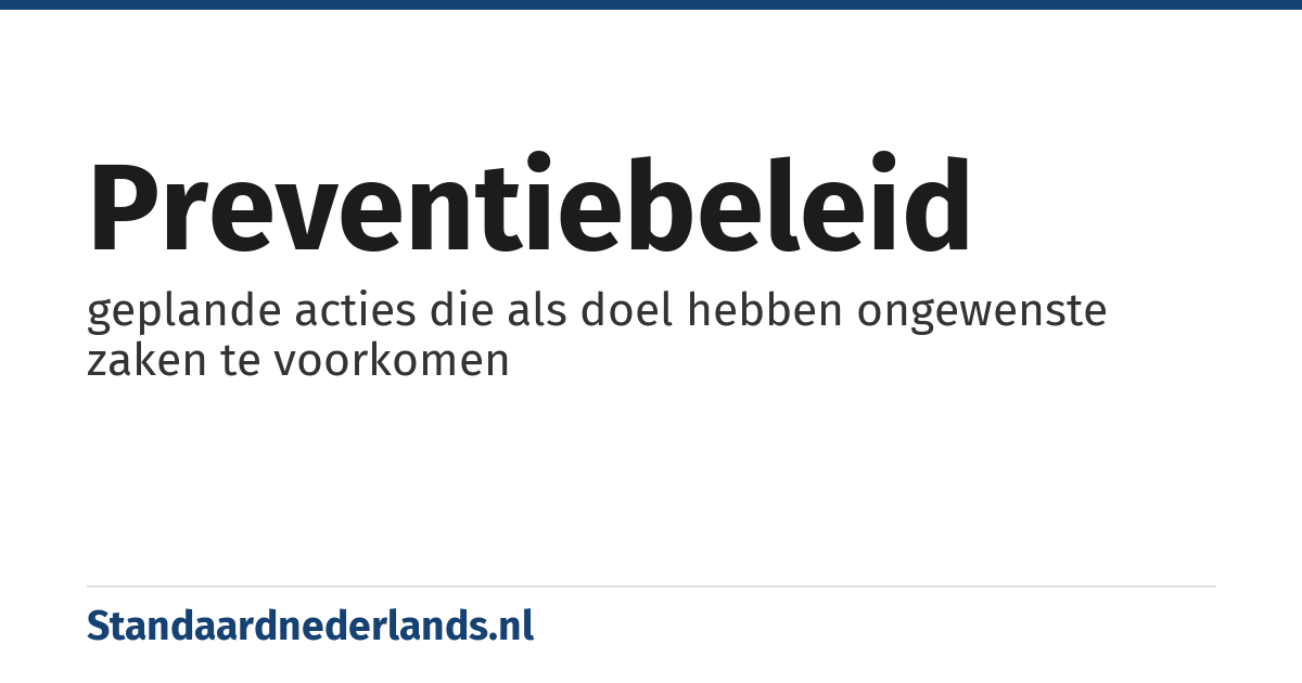 preventiebeleid: geplande acties die als doel hebben ongewenste zaken te voorkomen