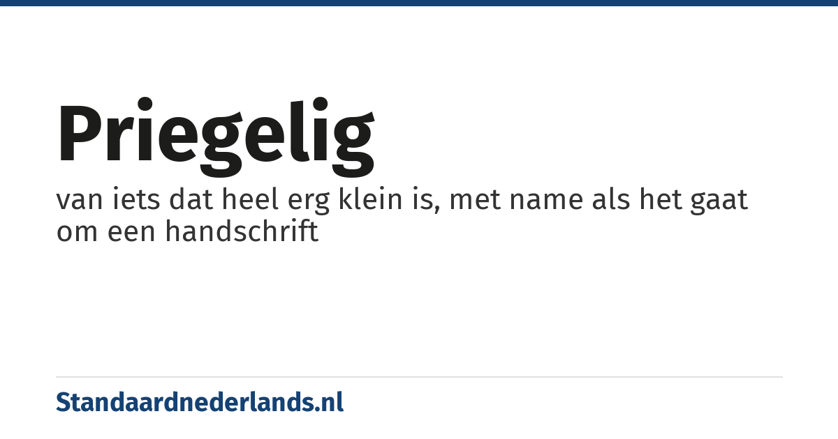 priegelig: van iets dat heel erg klein is, met name als het gaat om een handschrift