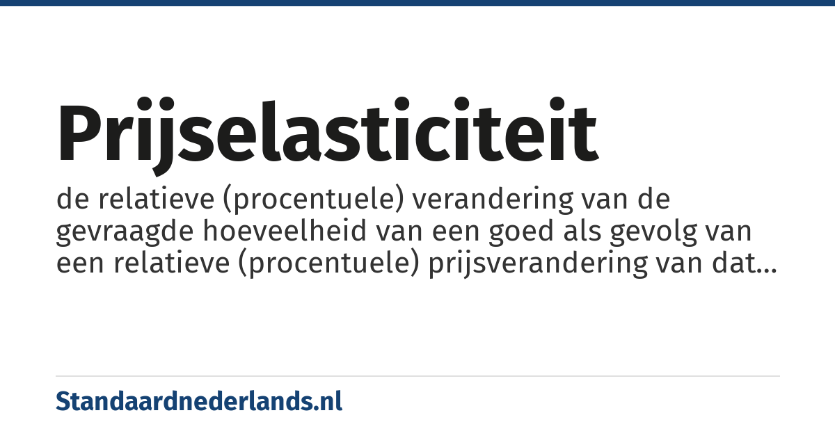 prijselasticiteit: de relatieve (procentuele) verandering van de gevraagde hoeveelheid van een goed als gevolg van een relatieve (procentuele) prijsverandering van dat goed