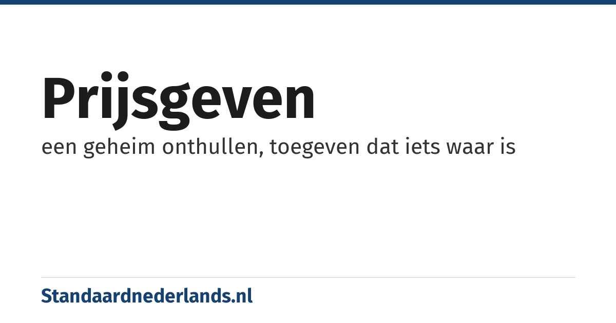 prijsgeven: een geheim onthullen, toegeven dat iets waar is