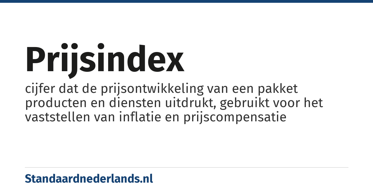 prijsindex: cijfer dat de prijsontwikkeling van een pakket producten en diensten uitdrukt, gebruikt voor het vaststellen van inflatie en prijscompensatie