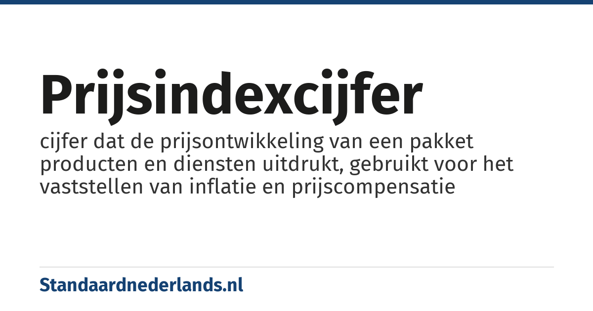 prijsindexcijfer: cijfer dat de prijsontwikkeling van een pakket producten en diensten uitdrukt, gebruikt voor het vaststellen van inflatie en prijscompensatie