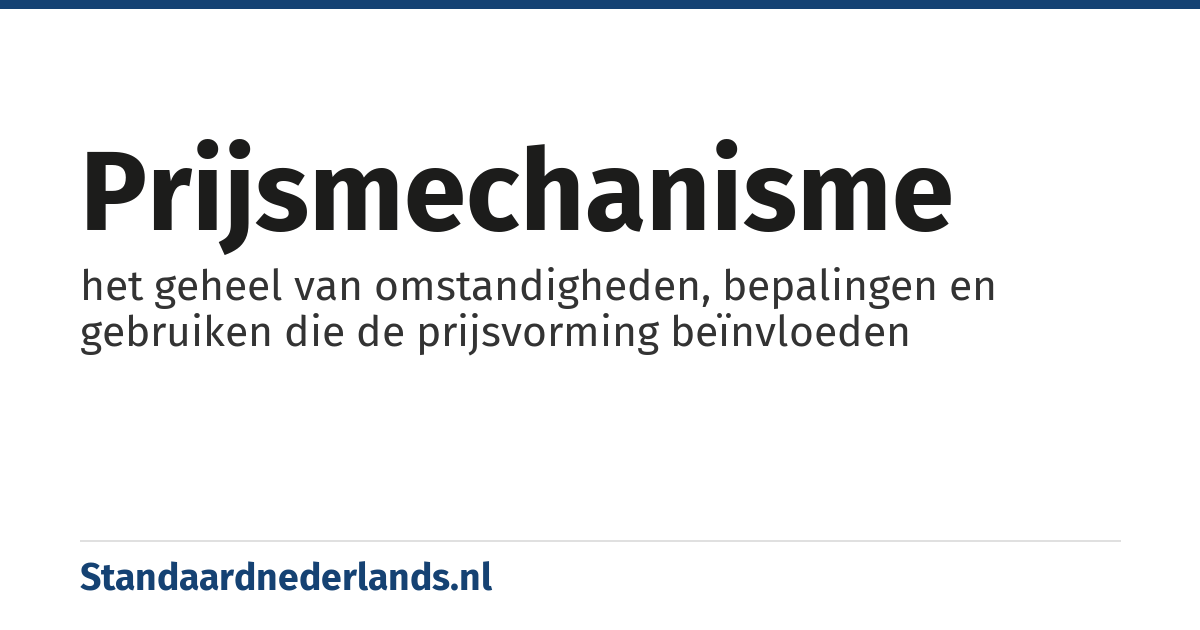 prijsmechanisme: het geheel van omstandigheden, bepalingen en gebruiken die de prijsvorming beïnvloeden