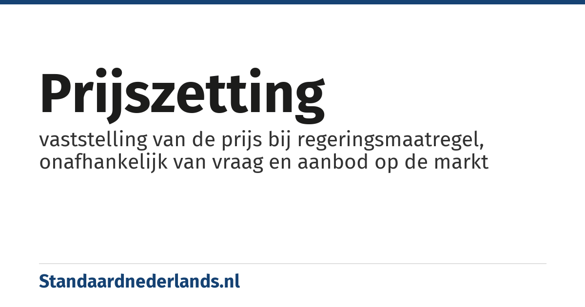 prijszetting: vaststelling van de prijs bij regeringsmaatregel, onafhankelijk van vraag en aanbod op de markt