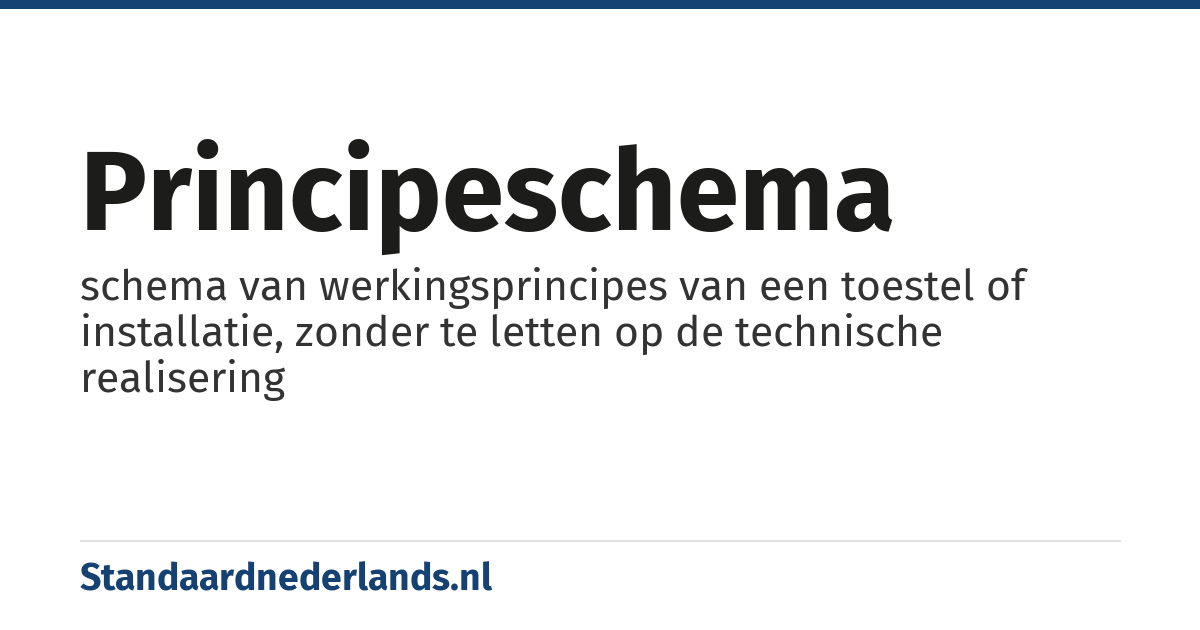 principeschema: schema van werkingsprincipes van een toestel of installatie, zonder te letten op de technische realisering