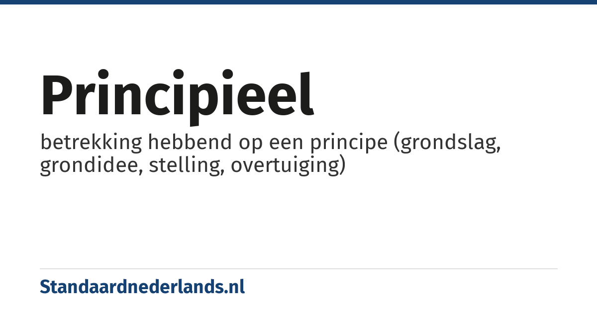 principieel: betrekking hebbend op een principe (grondslag, grondidee, stelling, overtuiging)
