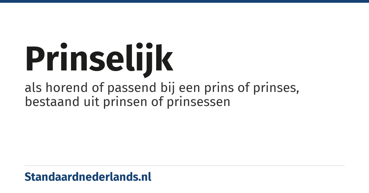 prinselijk: als horend of passend bij een prins of prinses, bestaand uit prinsen of prinsessen