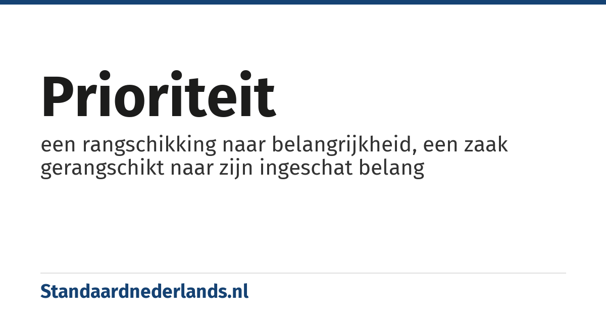 prioriteit: een rangschikking naar belangrijkheid, een zaak gerangschikt naar zijn ingeschat belang