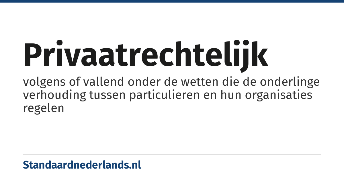 privaatrechtelijk: volgens of vallend onder de wetten die de onderlinge verhouding tussen particulieren en hun organisaties regelen