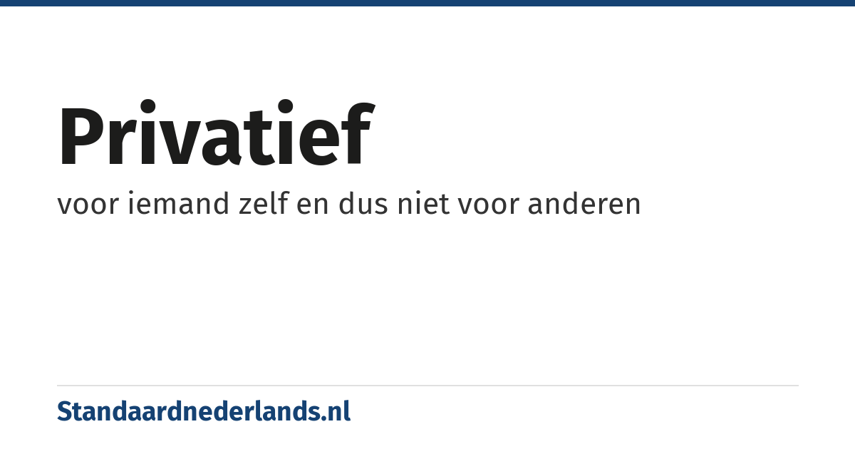 privatief: voor iemand zelf en dus niet voor anderen