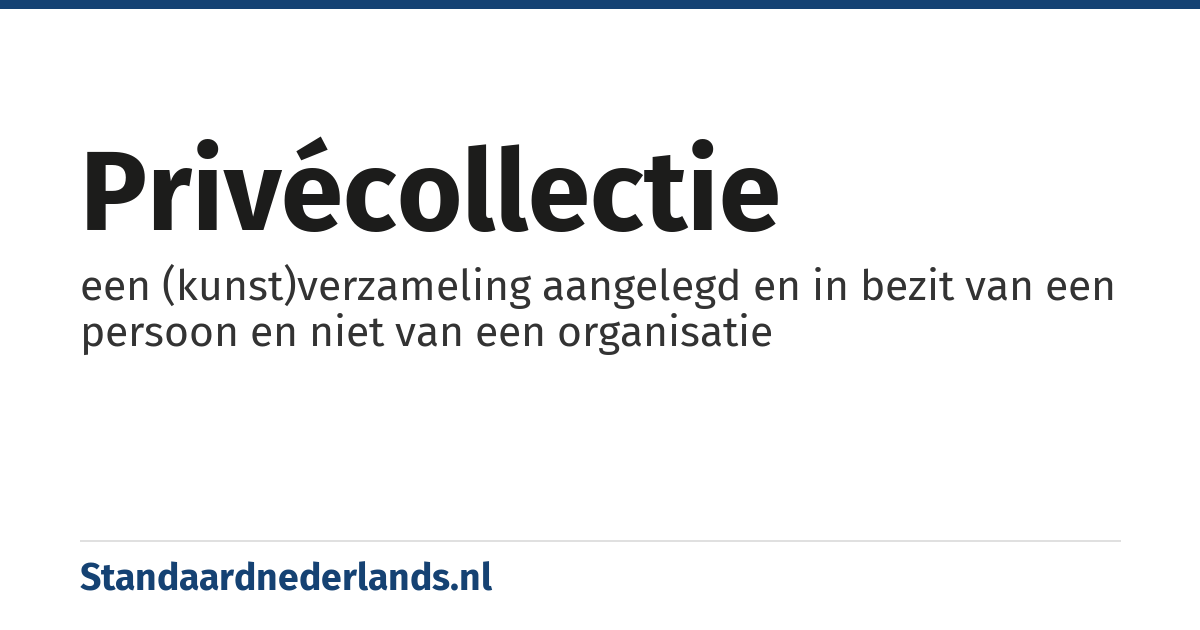 privécollectie: een (kunst)verzameling aangelegd en in bezit van een persoon en niet van een organisatie